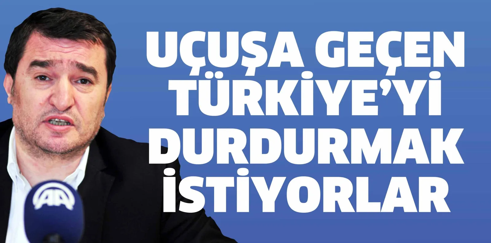 UÇUŞA GEÇEN TÜRKİYE’Yİ DURDURMAK İSTİYORLAR