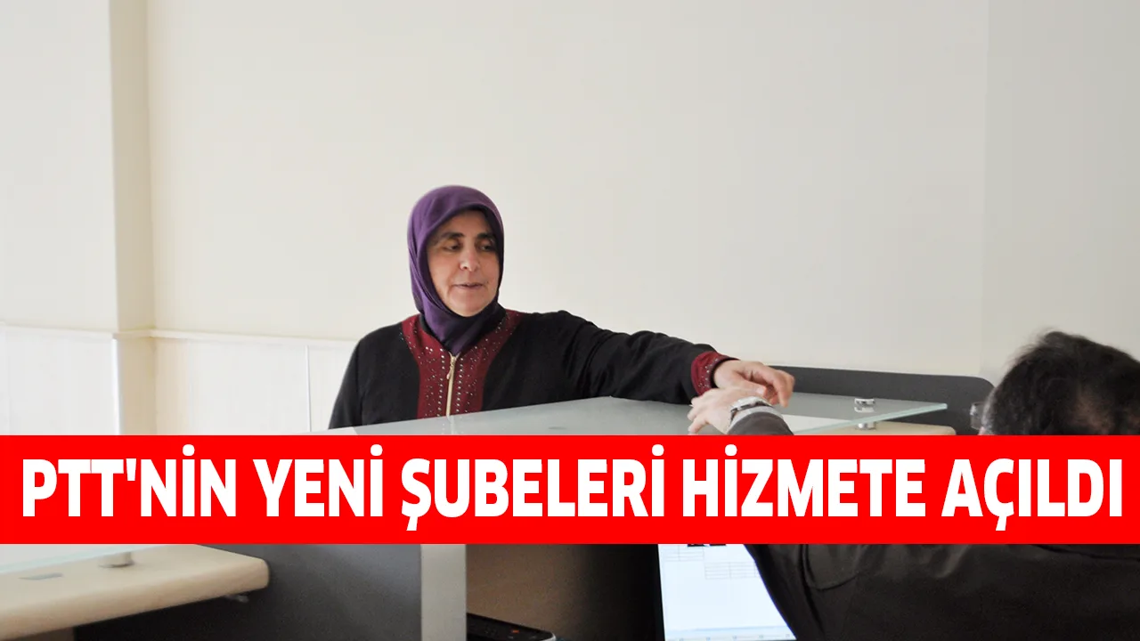 PTT'NİN YENİ ŞUBELERİ HİZMETE AÇILDI