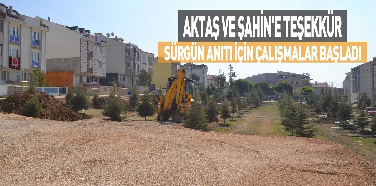 AKTAŞ VE ŞAHİN'E TEŞEKKÜR SÜRGÜN ANITI İÇİN ÇALIŞMALAR BAŞLADI