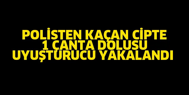 POLİSTEN KAÇAN CİPTE 1 ÇANTA UYUŞTURUCU YAKALANDI