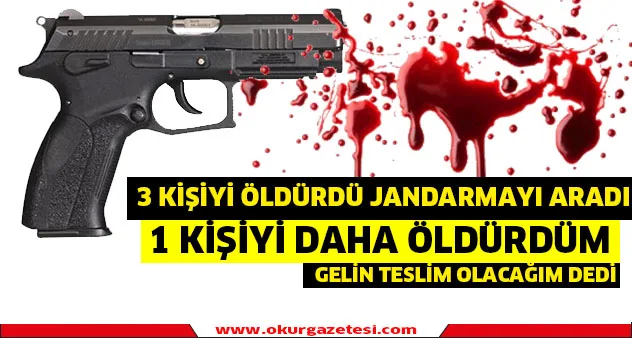 4 kişiyi öldürdü, jandarmayı aradı: 'Birini daha öldürdüm, gelin teslim olacağım' Kaynak: 4 kişiyi öldürdü, jandarmayı aradı: 'Birini daha öldürdüm, gelin teslim olacağım'