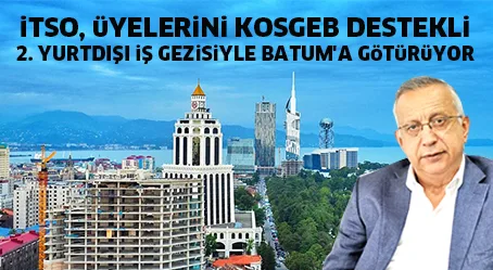 iTSO, üYELERiNi KOSGEB DESTEKLi 2. YURTDIŞI iŞ GEZiSiYLE BATUM'A GöTüRüYOR