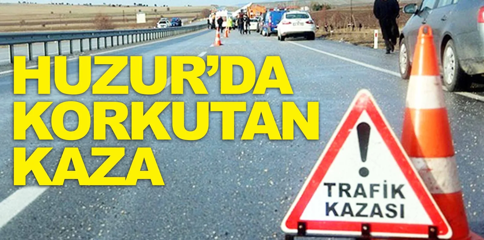 HUZUR'DA KORKUTAN KAZA