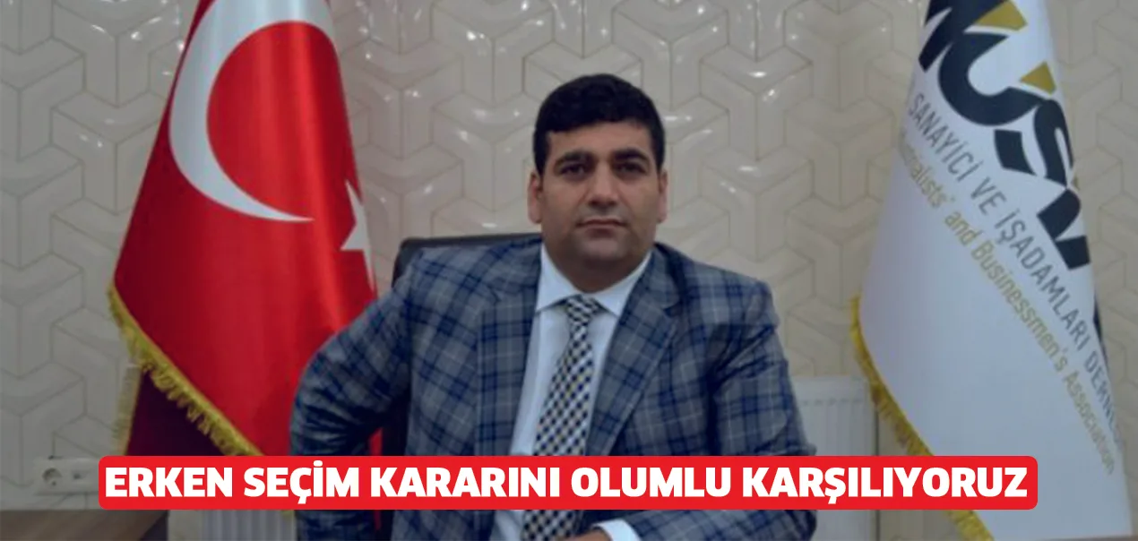 Erken seçim kararını olumlu karşılıyoruz