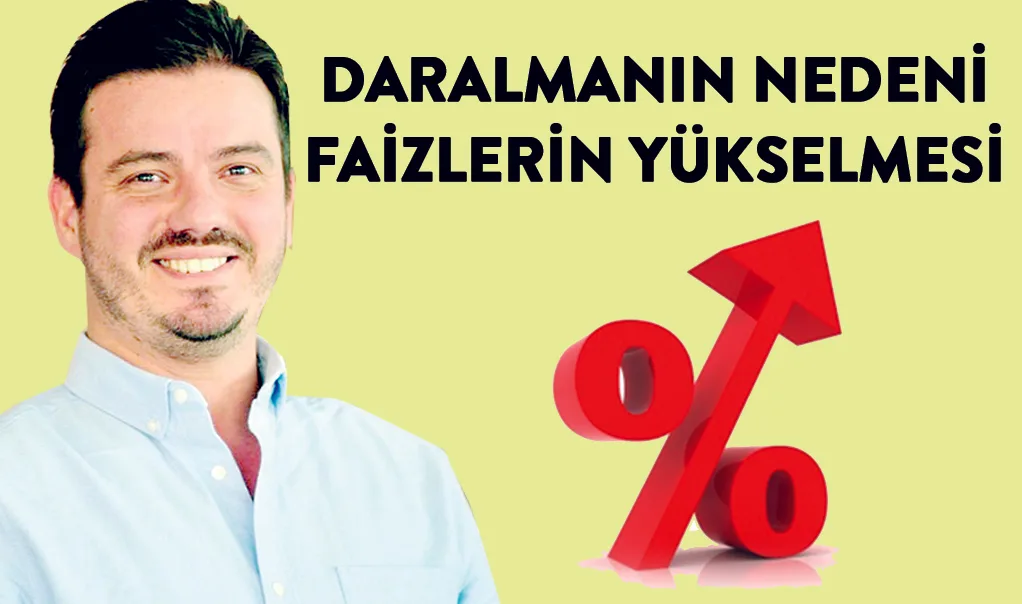 Daralmanın nedeni faizlerin yükselmesi