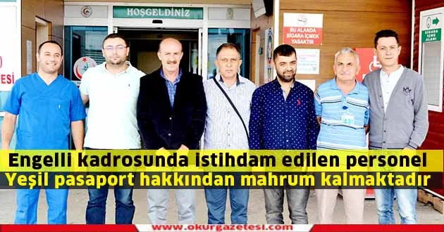 Engelli kadrosunda istihdam edilen personel Yeşil pasaport hakkında mahrum kalmaktadır