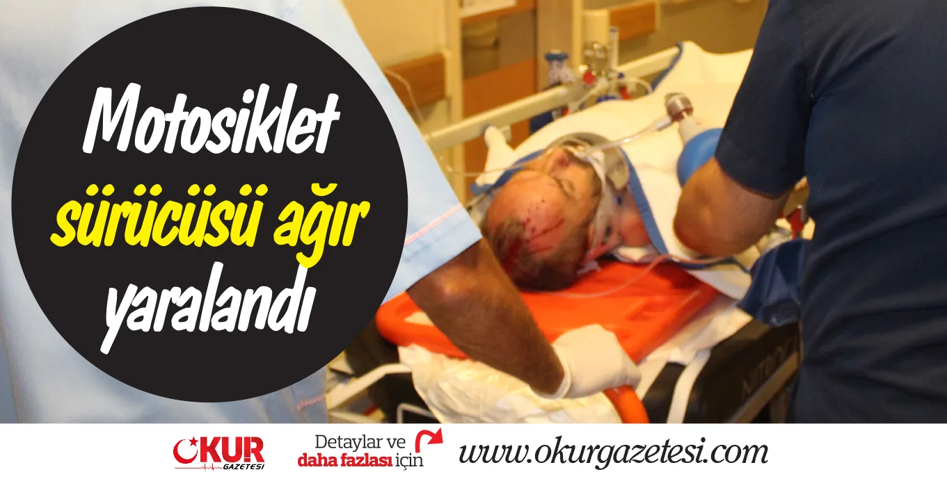 Motosiklet sürücüsü ağır yaralandı
