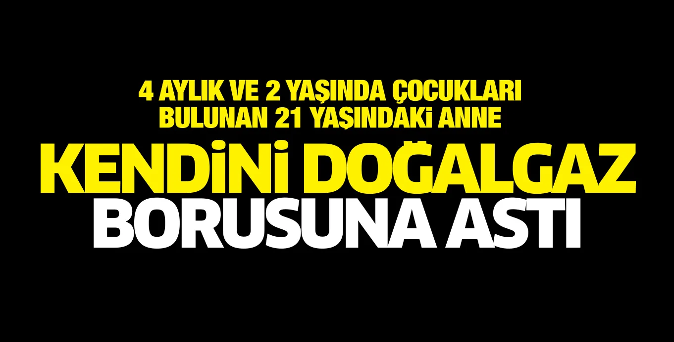 KENDİNİ DOĞALGAZ BORUSUNA ASTI