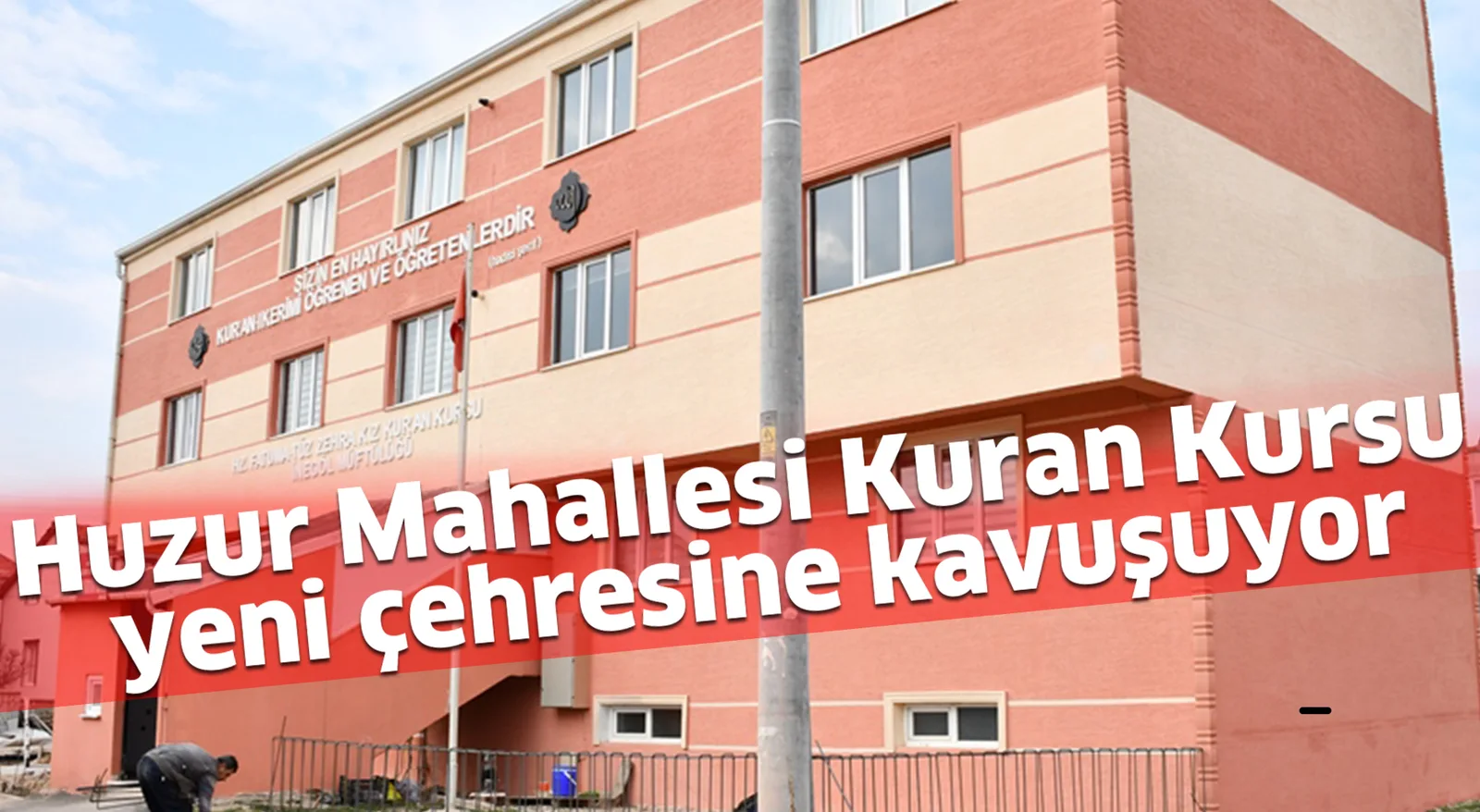 Huzur Mahallesi Kuran Kursu yeni çehresine kavuşuyor