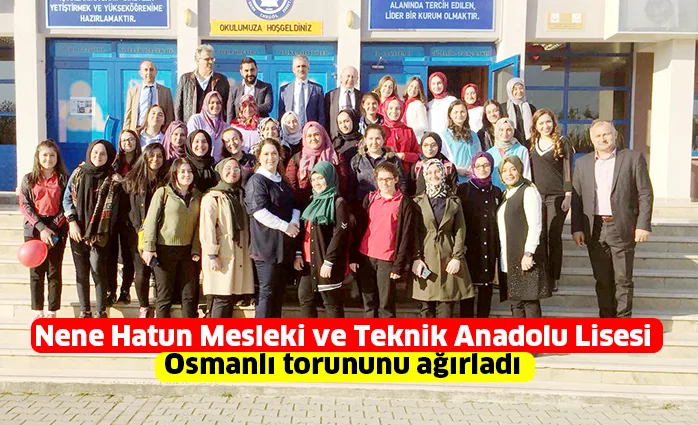 Nene Hatun Mesleki ve Teknik Anadolu Lisesi Osmanlı torununu ağırladı