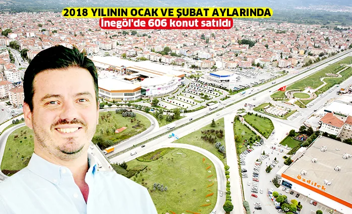 2018 YILININ OCAK VE ŞUBAT AYLARINDA İnegöl'de 606 konut satıldı