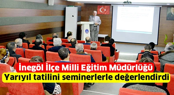 İnegöl İlçe Milli Eğitim Müdürlüğü Yarıyıl tatilini seminerlerle değerlendirdi