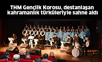 THM Gençlik Korosu, destanlaşan kahramanlık türküleriyle sahne aldı