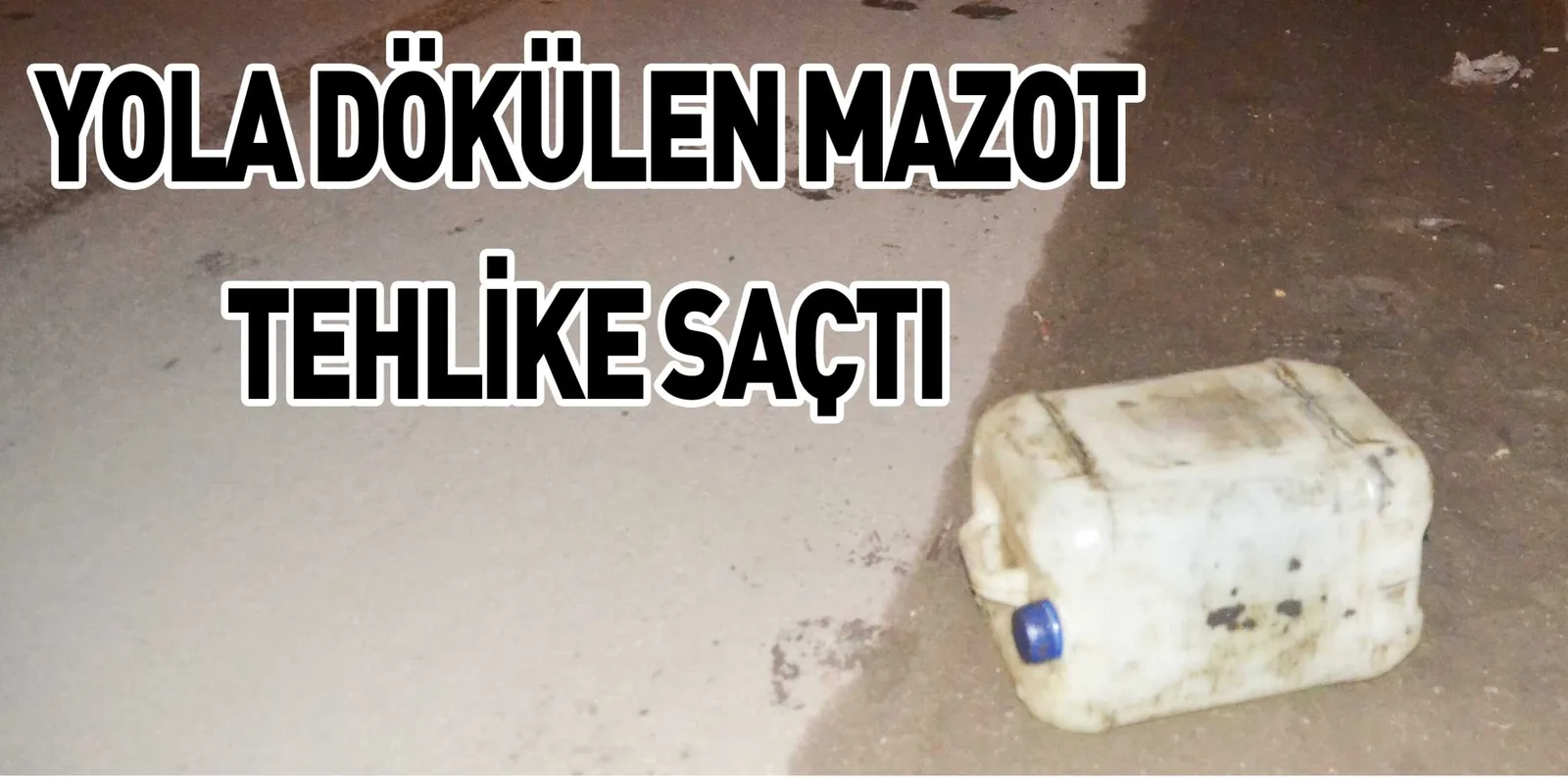 YOLA DÖKÜLEN MAZOT TEHLİKE SAÇTI