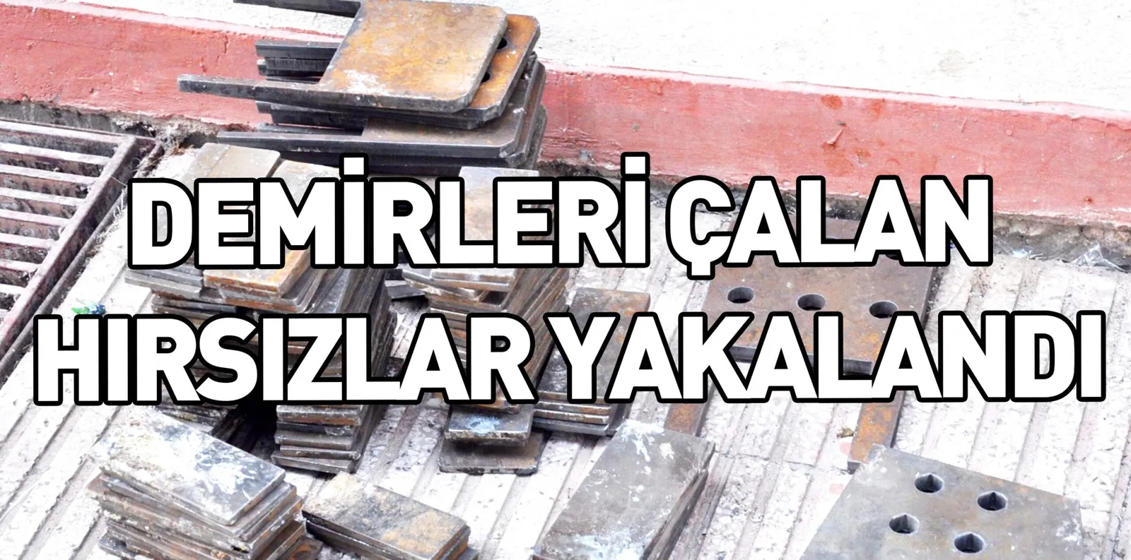 DEMİRLERİ ÇALAN HIRSIZLAR YAKALANDI