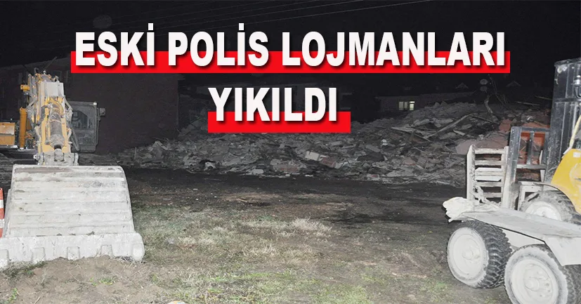 Eski polis lojmanları yıkıldı