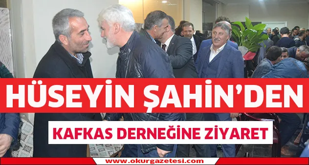 Şahin'den Kafkas Derneğine ziyarete