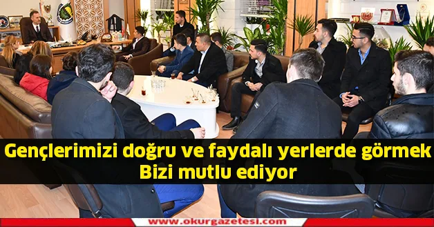 Gençlerimizi doğru ve faydalı yerlerde görmek bizleri mutlu ediyor