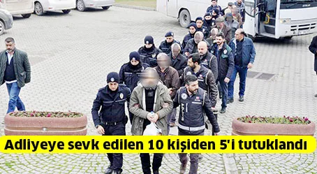 Adliyeye sevk edilen 10 kişiden 5'i tutuklandı