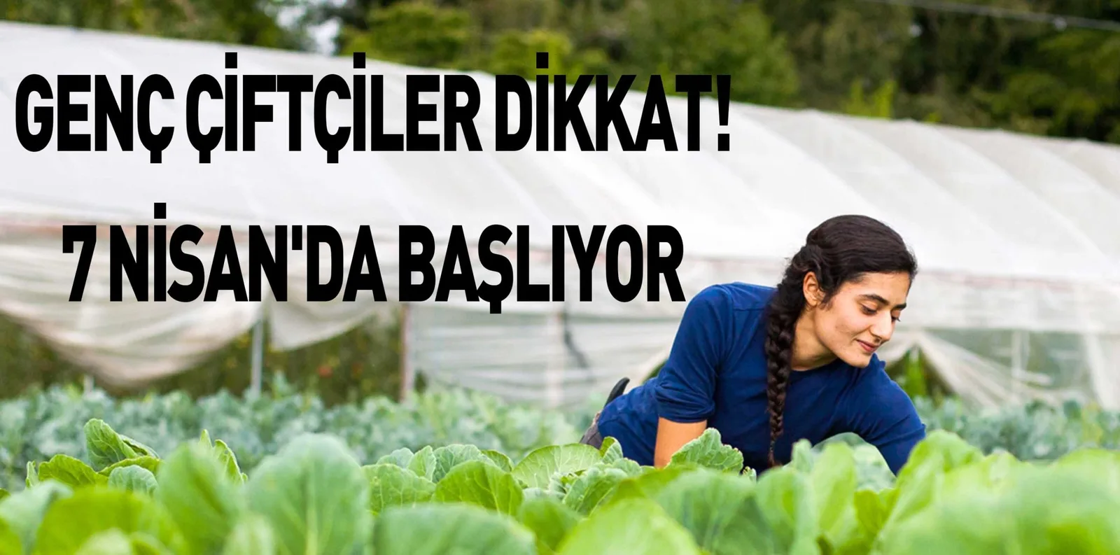 GENÇ ÇİFTÇİLER DİKKAT! 7 NİSAN'DA BAŞLIYOR
