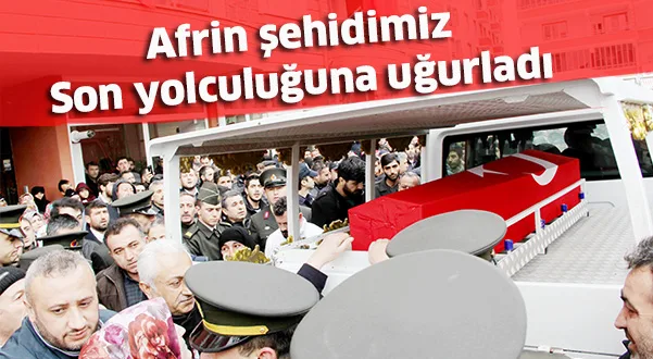 Afrin şehidimiz Son yolculuğuna uğurladı