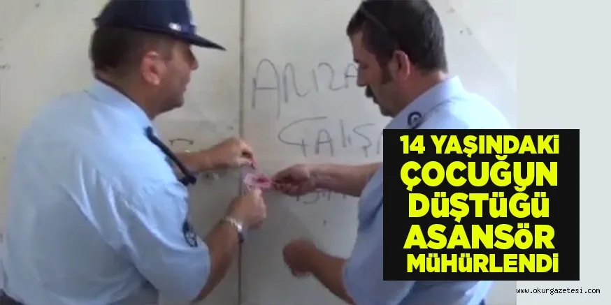 14 YAŞINDAKi ÇOCUĞUN DüŞTüĞü ASANSöR MüHüRLENDi