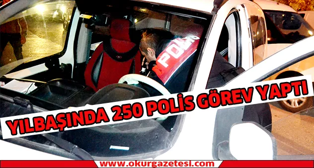 Yılbaşında 250 polis görev yaptı