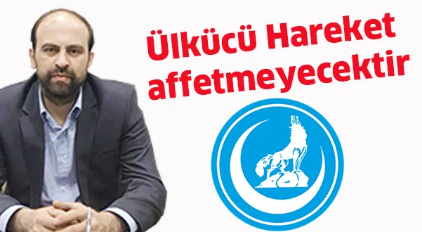 Ülkücü Hareket affetmeyecektir