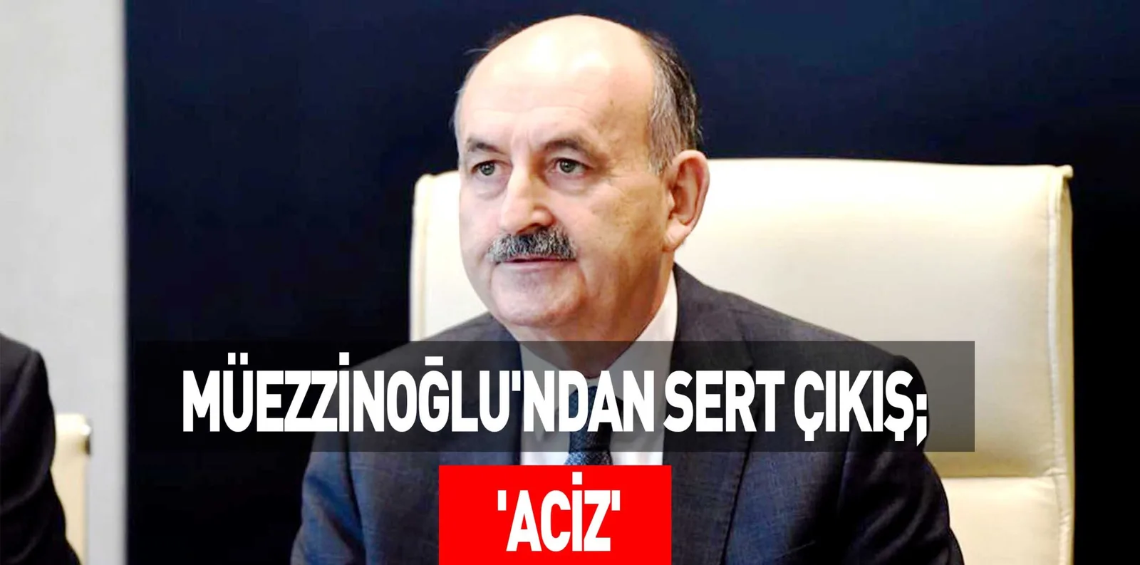 MÜEZZİNOĞLU'NDAN SERT ÇIKIŞ; 'ACİZ'