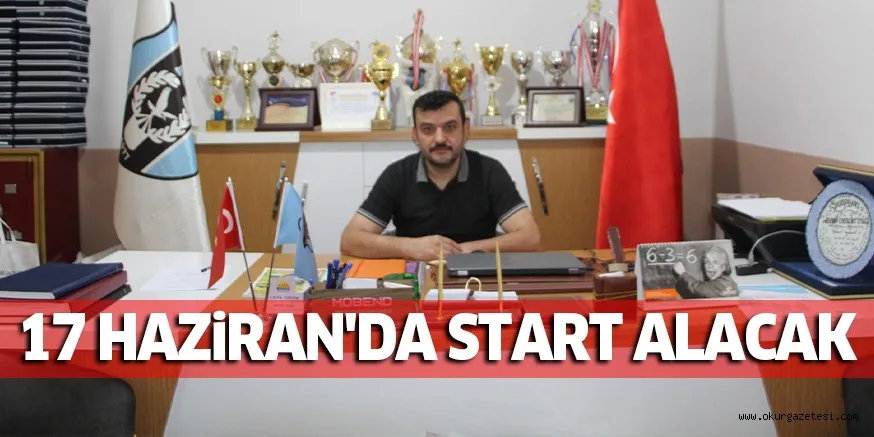 17 HAZİRAN'DA START ALACAK