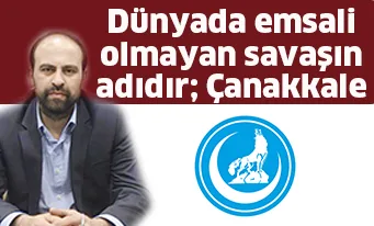 Dünyada emsali olmayan savaşın adıdır; Çanakkale