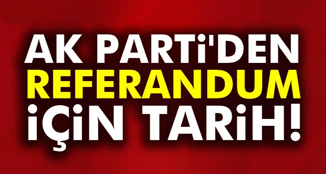 AK Parti'den referandum için tarih!