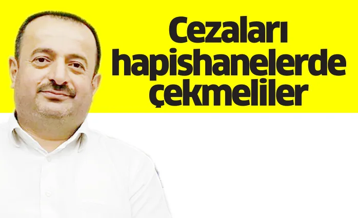 Cezaları hapishanelerde çekmeliler