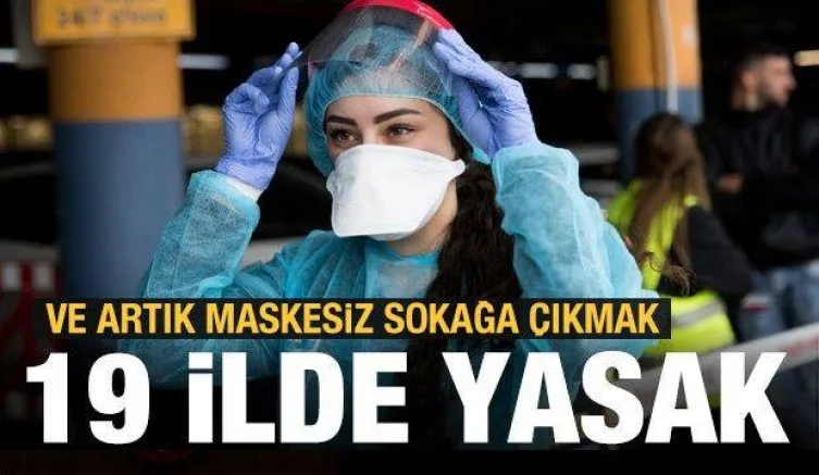 19 ilde maskesiz sokağa çıkmak yasaklandı