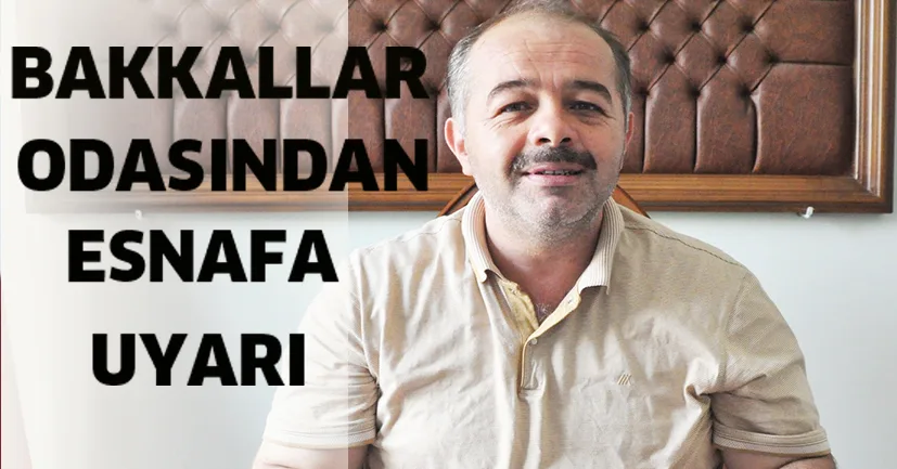 BAKKALLAR ODASINDAN ESNAFA UYARI!