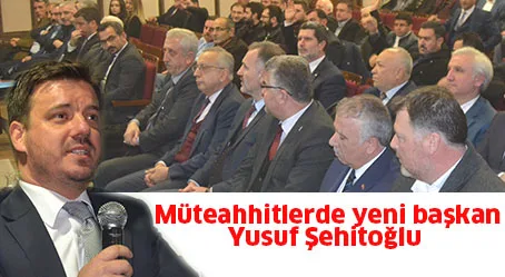 Müteahhitlerde yeni başkan Yusuf Şehitoğlu