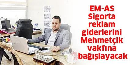 EM-AS Sigorta reklam giderlerini Mehmetçik vakfına bağışlayacak