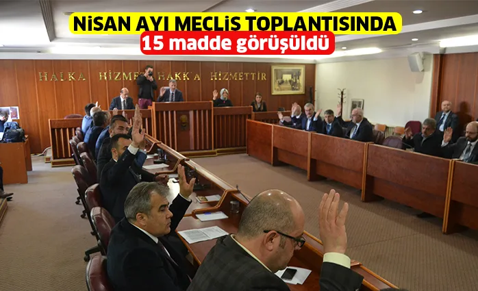 NiSAN AYI MECLiS TOPLANTISINDA 15 madde görüşüldü