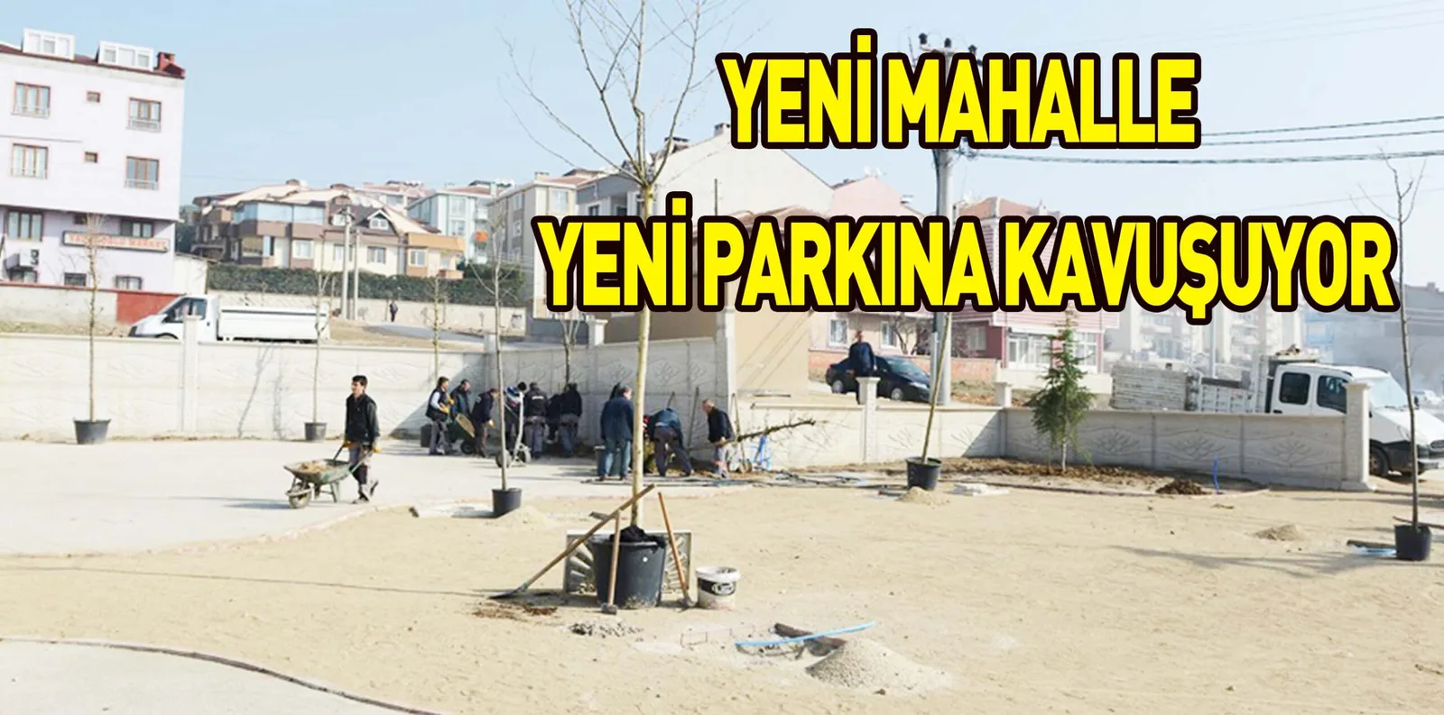 YENİ MAHALLE YENİ PARKINA KAVUŞUYOR