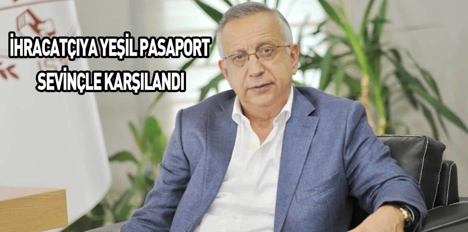 İHRACATÇIYA YEŞİL PASAPORT  SEVİNÇLE KARŞILANDI