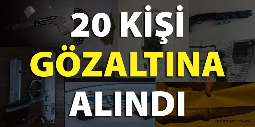 20 KİŞİ GÖZALTINA ALINDI