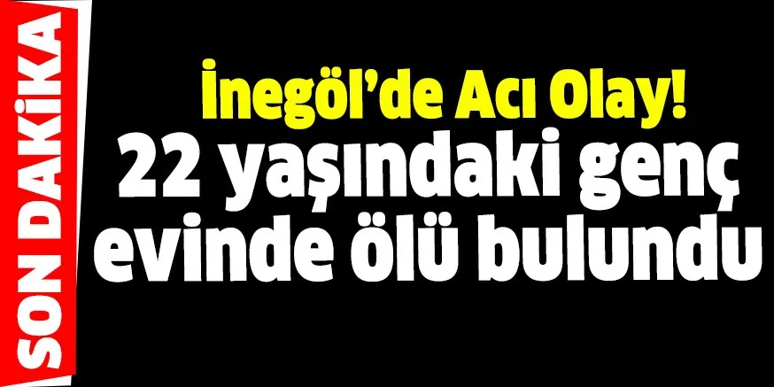 22 Yaşındaki Genç Evinde Ölü Bulundu