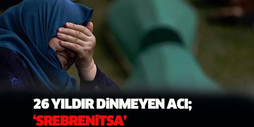 26 YILDIR DiNMEYEN ACI; ‘SREBRENiTSA’