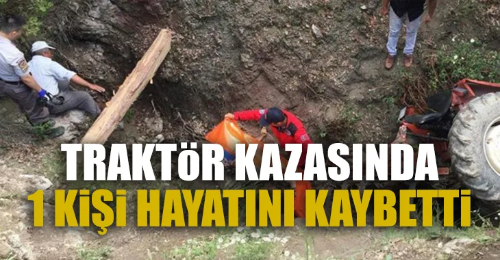 TRAKTÖR KAZASINDA 1 KİŞİ HAYATINI KAYBETTİ