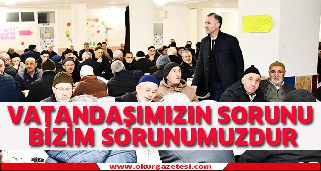 Vatandaşımızın sorunu bizim sorunumuz