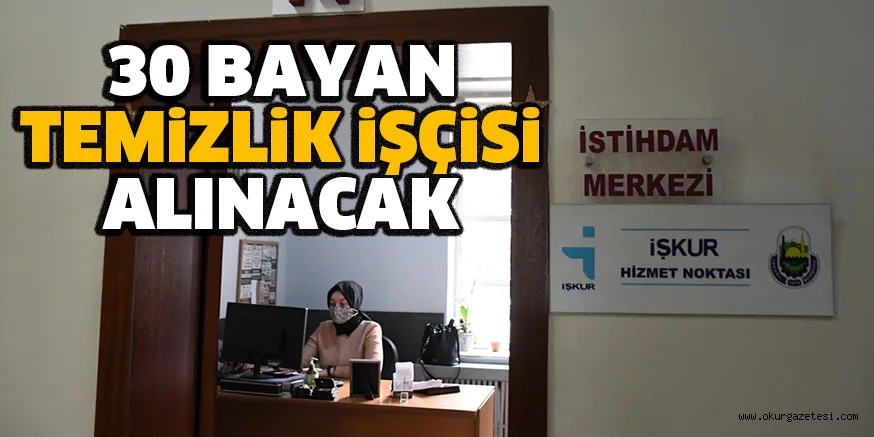 30 BAYAN TEMİZLİK İŞÇİSİ ALINACAK