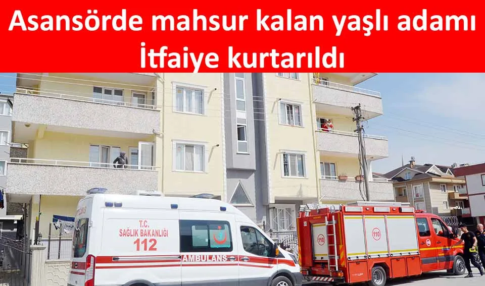 Asansörde mahsur kalan yaşlı adamı İtfaiye kurtarıldı