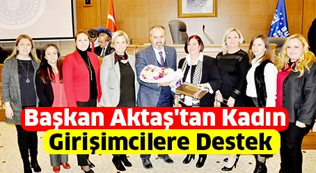 Başkan Aktaş'tan Kadın girişimcilere destek