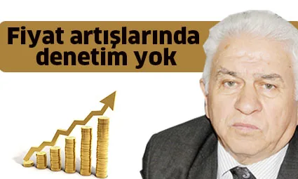 Fiyat artışlarında denetim yok