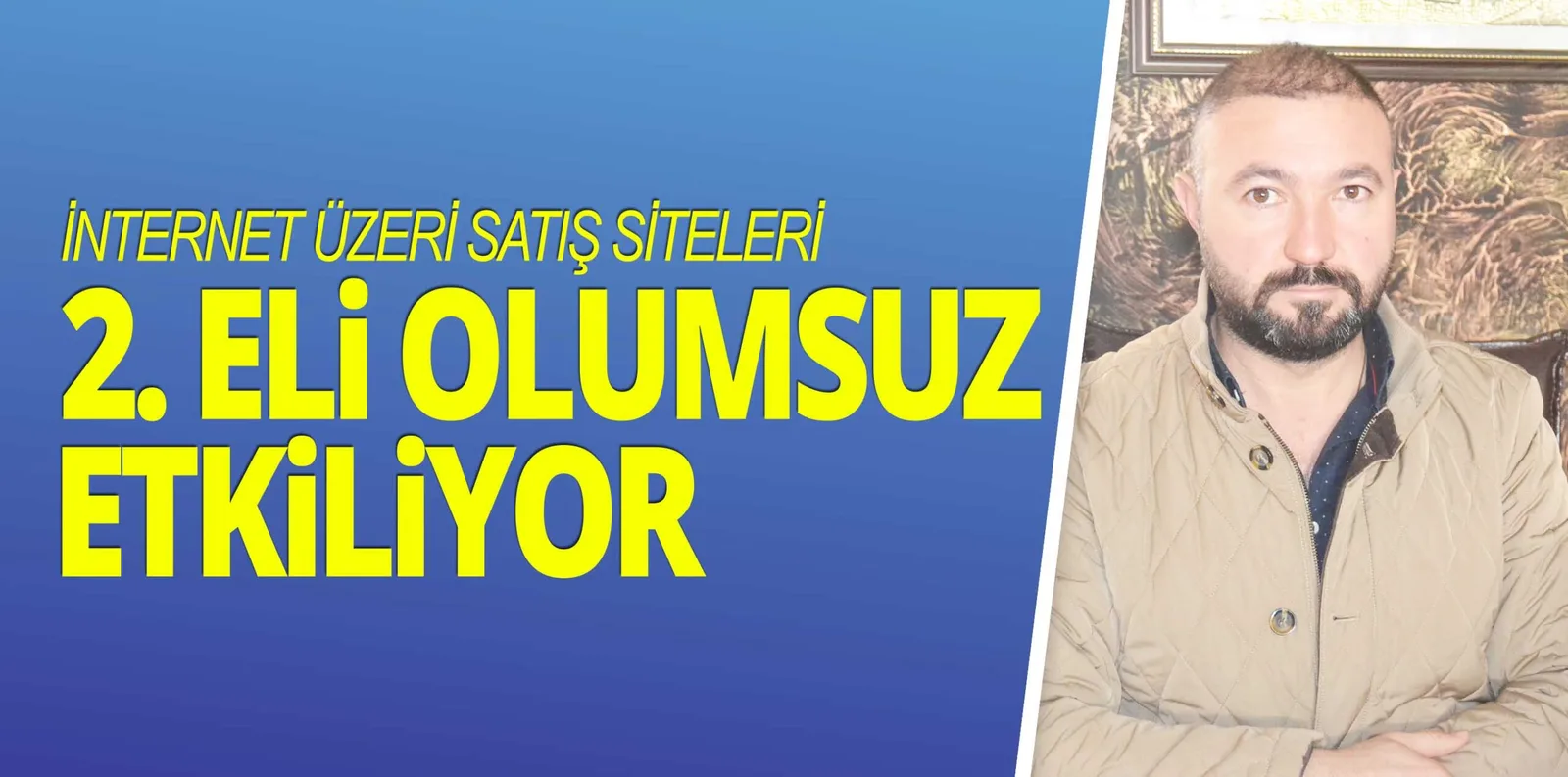 İNTERNET ÜZERİ SATIŞ SİTELERİ 2. ELİ OLUMSUZ ETKİLİYOR